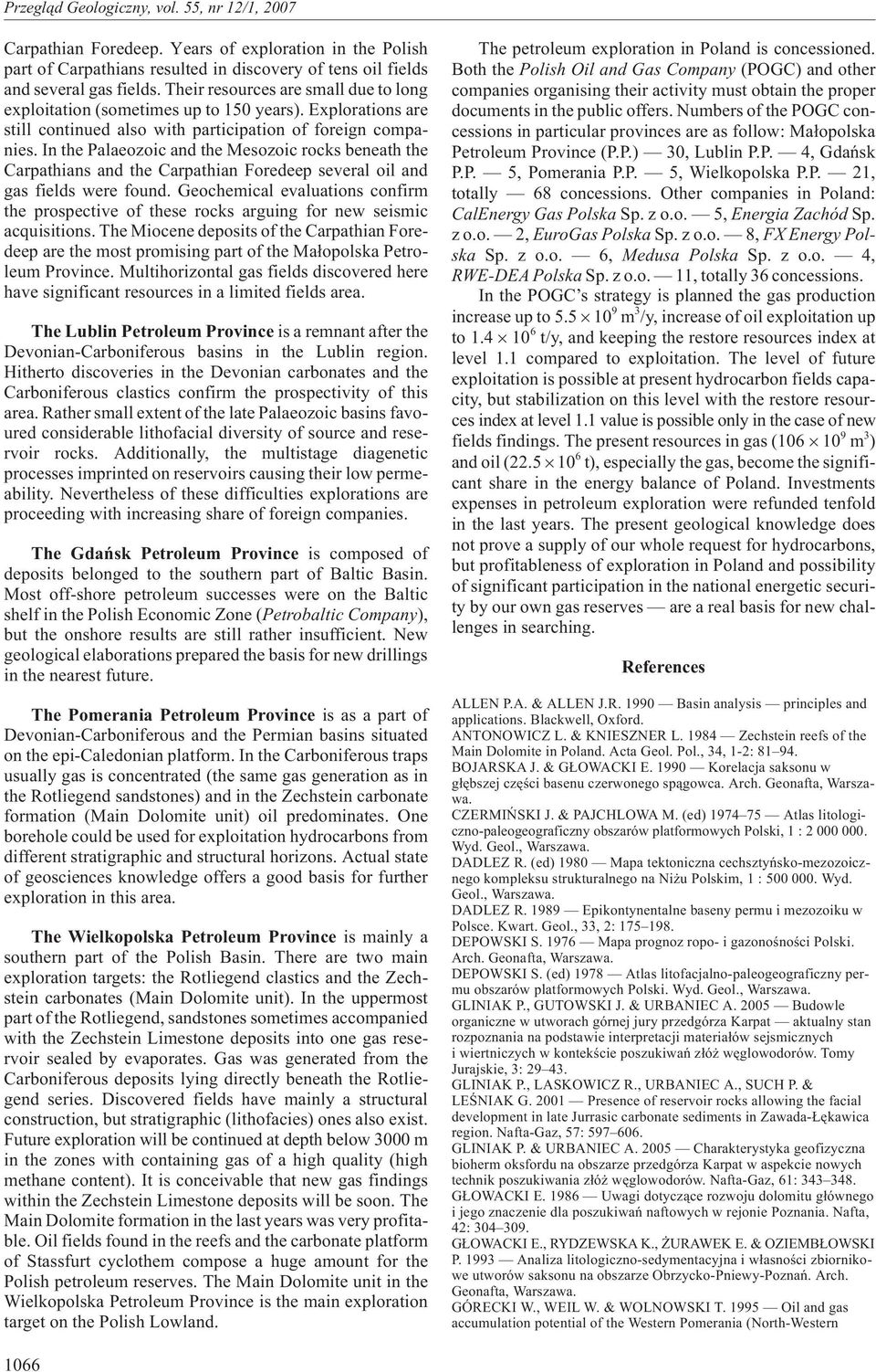 In the Palaeozoic and the Mesozoic rocks beneath the Carpathians and the Carpathian Foredeep several oil and gas fields were found.