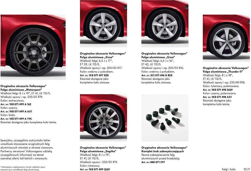 Kolor: srebrny z połyskiem. Art. nr: 1K8 071 497 8Z8 Również dostępne jako kompletne koło zimowe. Felga aluminiowa Sima Wielkość felgi: 6,5 J x 16", ET 42, LK 112/5. Wielkość opony 1 : np. 205/55 R16.