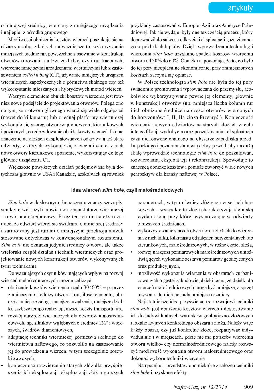 zakładkę, czyli rur traconych, wiercenie mniejszymi urządzeniami wiertniczymi lub z zastosowaniem coiled tubing (CT), używanie mniejszych urządzeń wiertniczych zapożyczonych z górnictwa skalnego czy