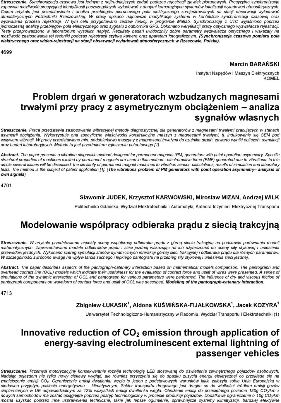 Celem artykułu jest przedstawienie i analiza przebiegów piorunowego pola elektrycznego zarejestrowanych na stacji obserwacji wyładowań atmosferycznych Politechniki Rzeszowskiej.