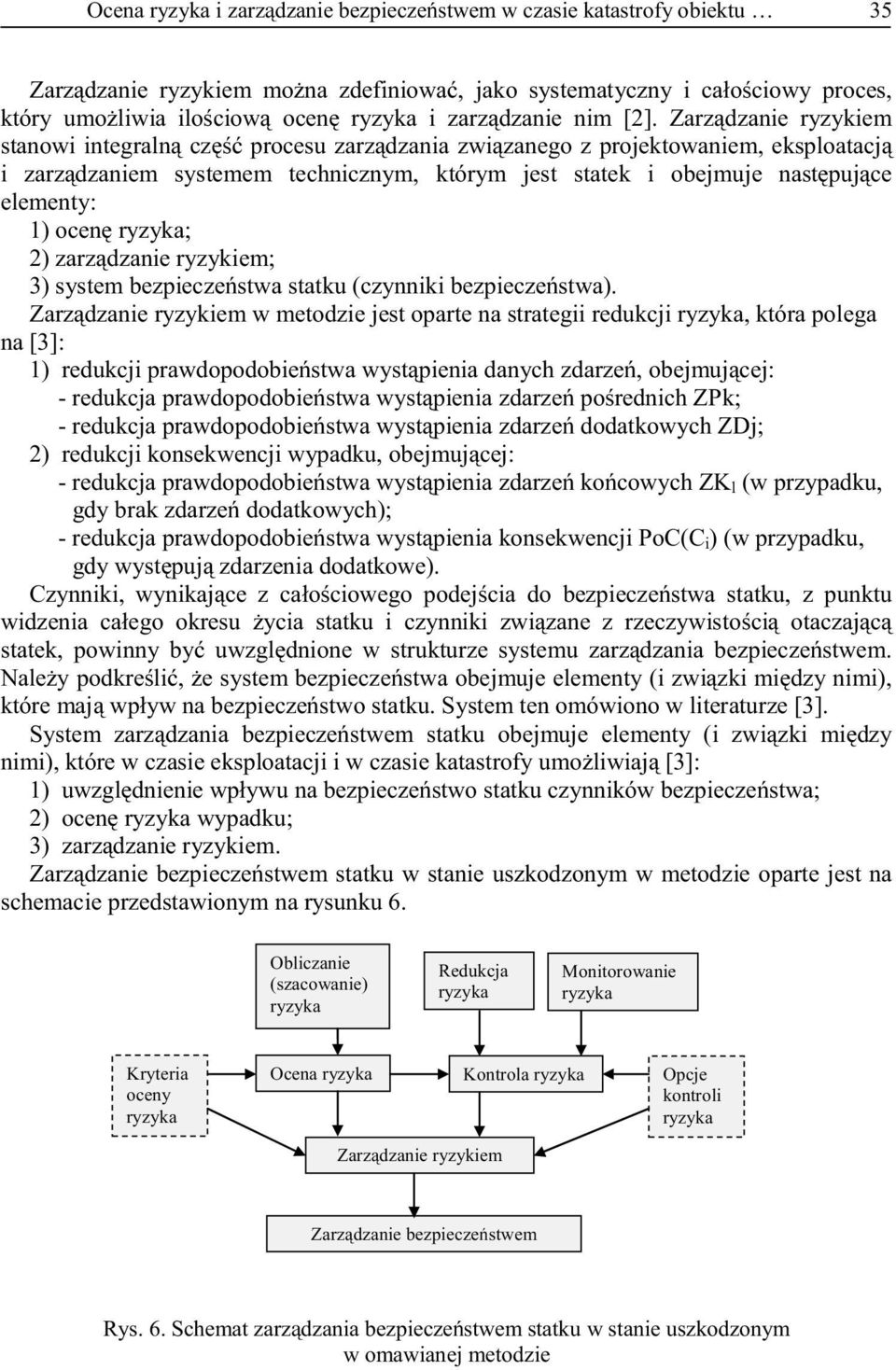 Zarządzanie ryzykiem stanowi integralną część procesu zarządzania związanego z projektowaniem, eksploatacją i zarządzaniem systemem technicznym, którym jest statek i obejmuje następujące elementy: 1)