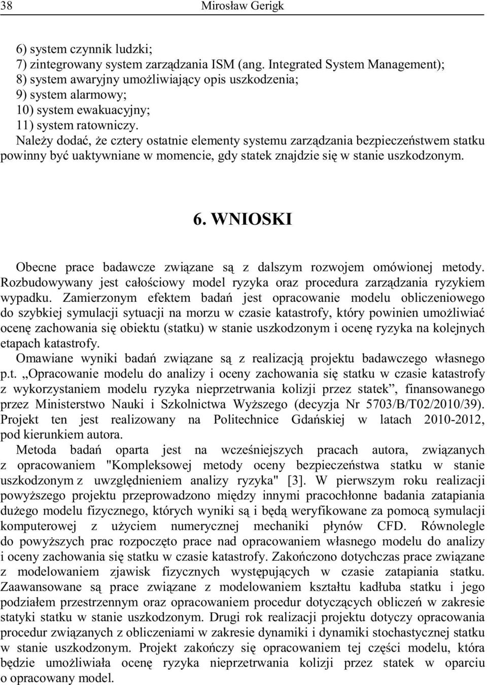 Należy dodać, że cztery ostatnie elementy systemu zarządzania bezpieczeństwem statku powinny być uaktywniane w momencie, gdy statek znajdzie się w stanie uszkodzonym. 6.