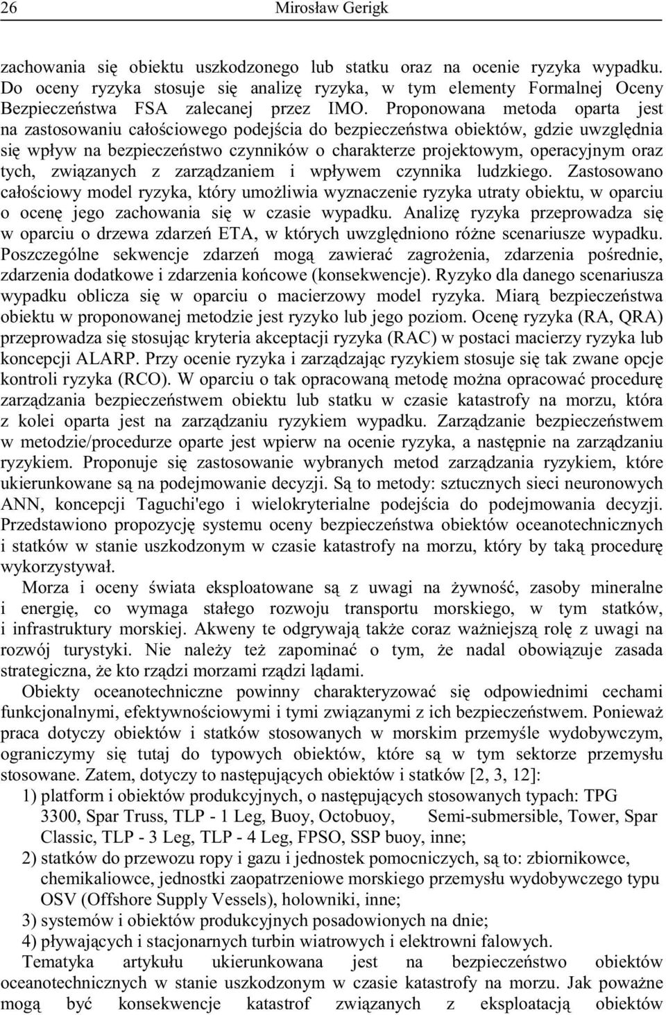 Proponowana metoda oparta jest na zastosowaniu całościowego podejścia do bezpieczeństwa obiektów, gdzie uwzględnia się wpływ na bezpieczeństwo czynników o charakterze projektowym, operacyjnym oraz