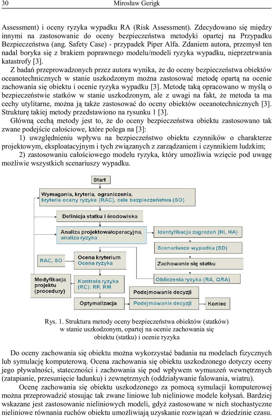 Z badań przeprowadzonych przez autora wynika, że do oceny bezpieczeństwa obiektów oceanotechnicznych w stanie uszkodzonym można zastosować metodę opartą na ocenie zachowania się obiektu i ocenie