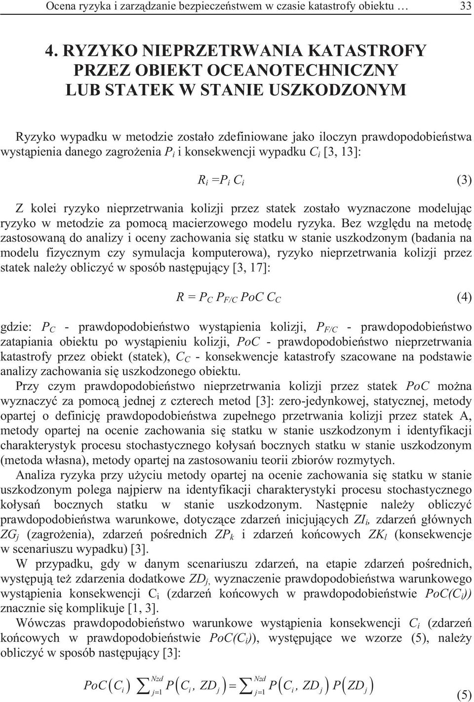 enia P i i konsekwencji wypadku C i [3, 13]: R i =P i C i (3) Z kolei ryzyko nieprzetrwania kolizji przez statek zosta o wyznaczone modeluj c ryzyko w metodzie za pomoc macierzowego modelu ryzyka.