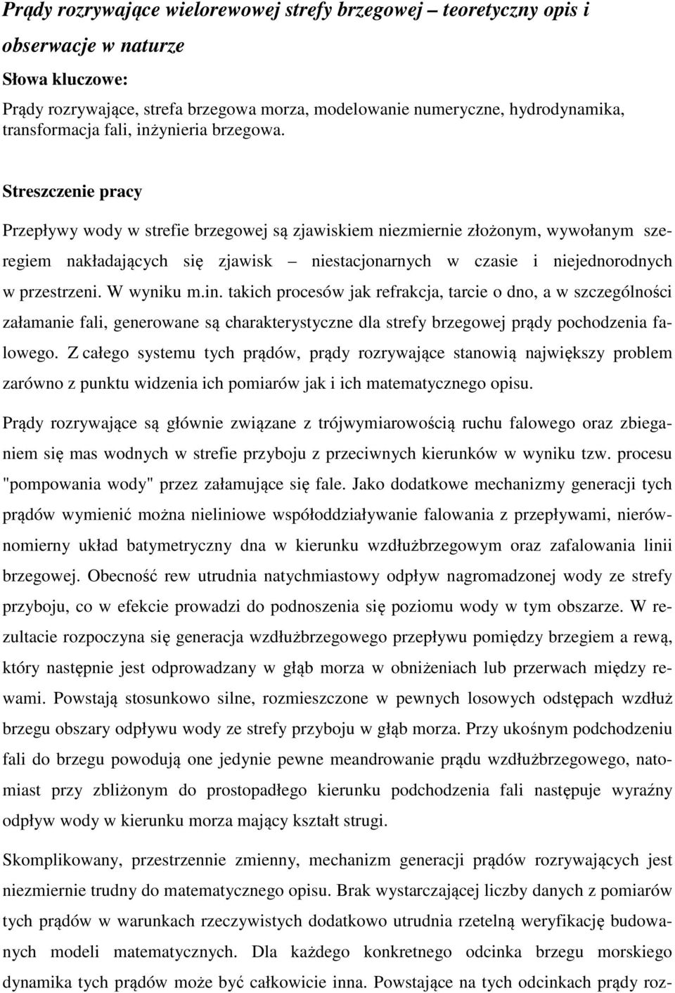 Streszczenie pracy Przepływy wody w strefie brzegowej są zjawiskiem niezmiernie złożonym, wywołanym szeregiem nakładających się zjawisk niestacjonarnych w czasie i niejednorodnych w przestrzeni.