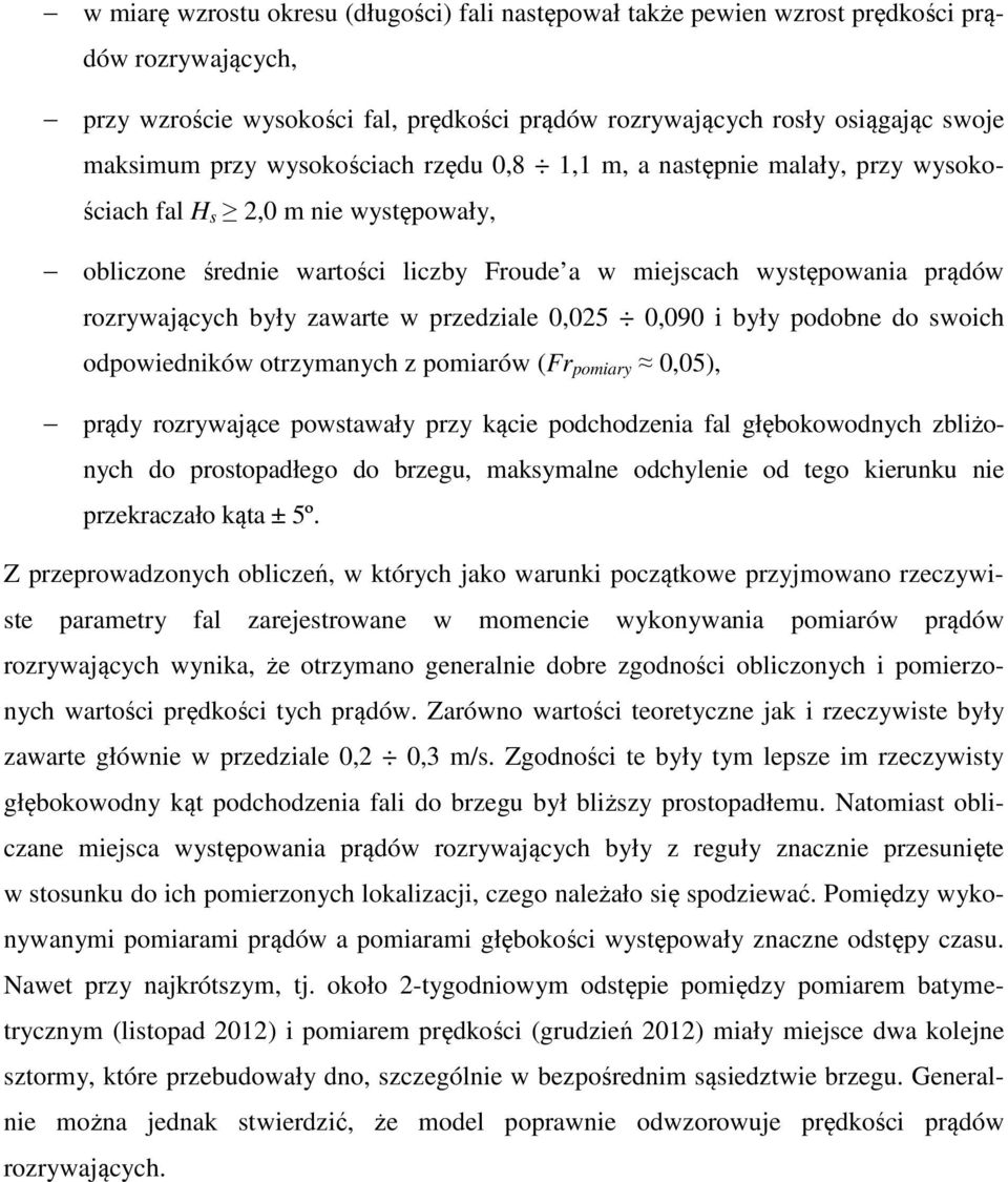 zawarte w przedziale 0,025 0,090 i były podobne do swoich odpowiedników otrzymanych z pomiarów (Fr pomiary 0,05), prądy rozrywające powstawały przy kącie podchodzenia fal głębokowodnych zbliżonych do