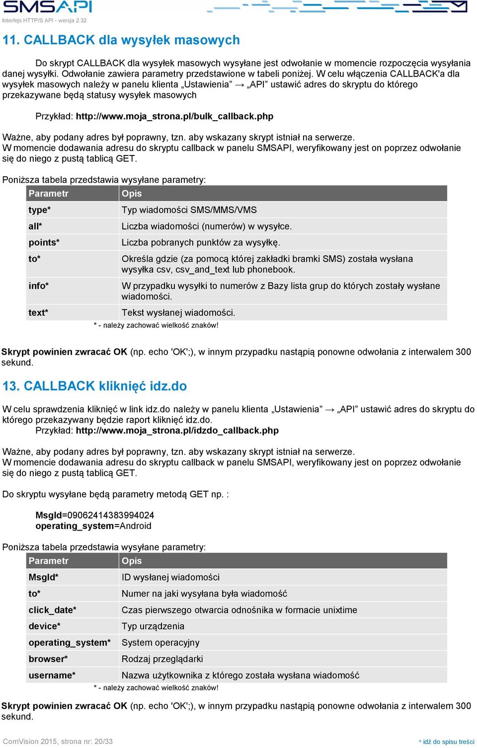 W celu włączenia CALLBACK'a dla wysyłek masowych należy w panelu klienta Ustawienia API ustawić adres do skryptu do którego przekazywane będą statusy wysyłek masowych Przykład: http://www.moja_strona.