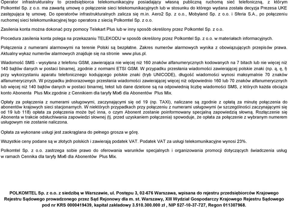 z o.o. Procedura zasilenia konta polega na przekazaniu TELEKODU w sposób określony przez Polkomtel Sp. z o.o. w materiałach informacyjnych.