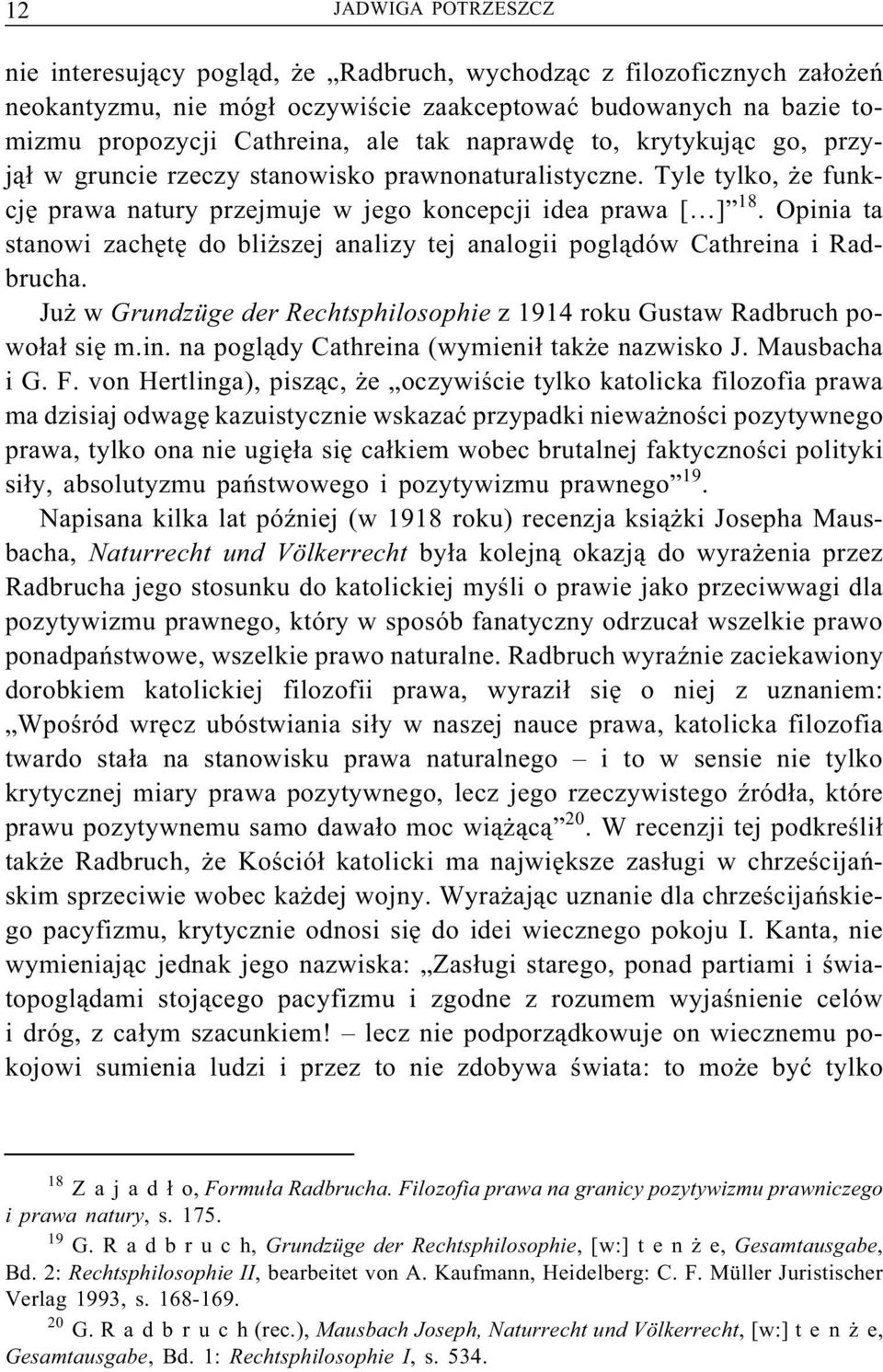 Opinia ta stanowi zachętę do bliższej analizy tej analogii poglądów Cathreina i Radbrucha. Już wgrundzüge der Rechtsphilosophie z 1914 roku Gustaw Radbruch powołał się m.in. na poglądy Cathreina (wymienił także nazwisko J.