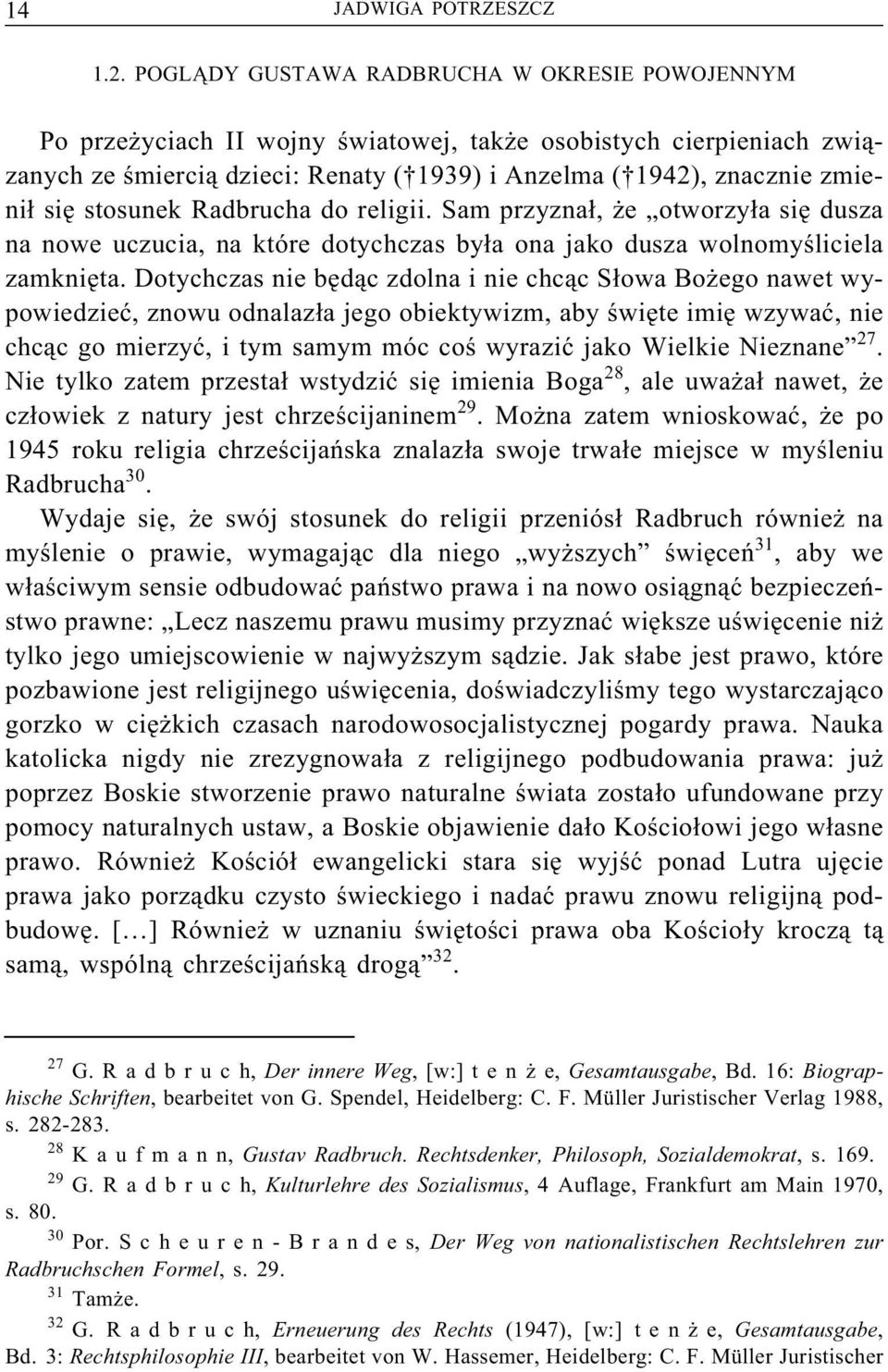 stosunek Radbrucha do religii. Sam przyznał, że otworzyła się dusza na nowe uczucia, na które dotychczas była ona jako dusza wolnomyśliciela zamknięta.