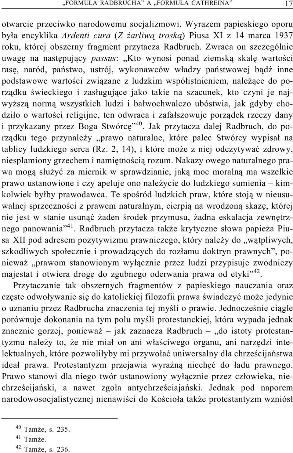 Zwraca on szczególnie uwagę na następujący passus: Kto wynosi ponad ziemską skalę wartości rasę, naród, państwo, ustrój, wykonawców władzy państwowej bądź inne podstawowe wartości związane z ludzkim