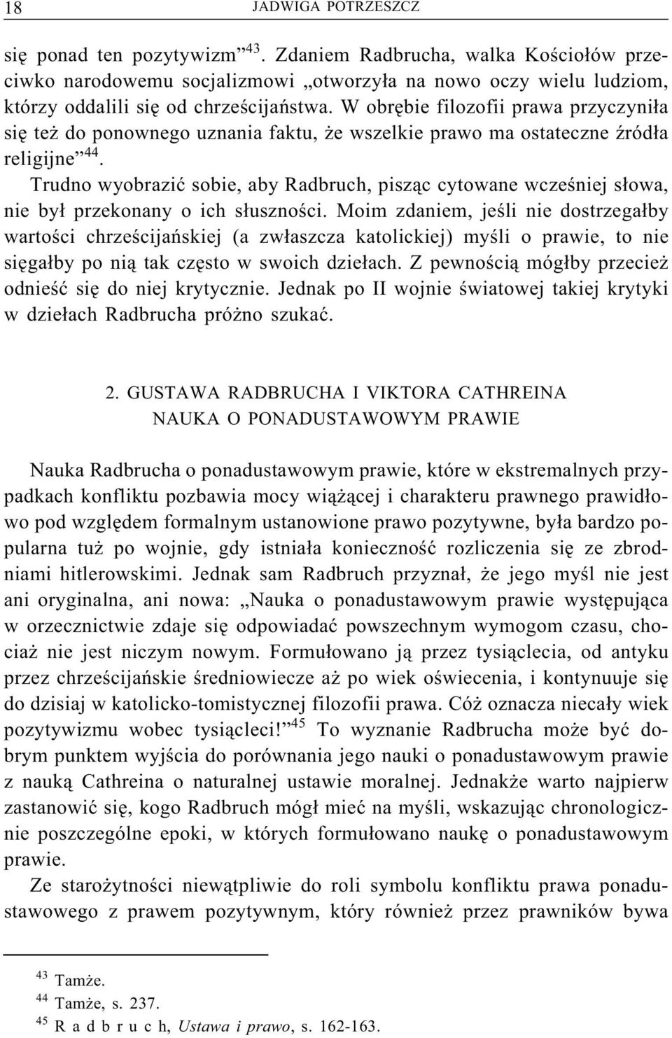 Trudno wyobrazić sobie, aby Radbruch, pisząc cytowane wcześniej słowa, nie był przekonany o ich słuszności.