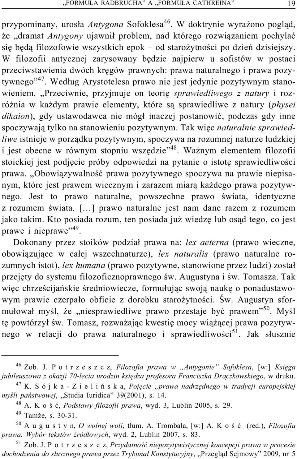 W filozofii antycznej zarysowany będzie najpierw u sofistów w postaci przeciwstawienia dwóch kręgów prawnych: prawa naturalnego i prawa pozytywnego 47.