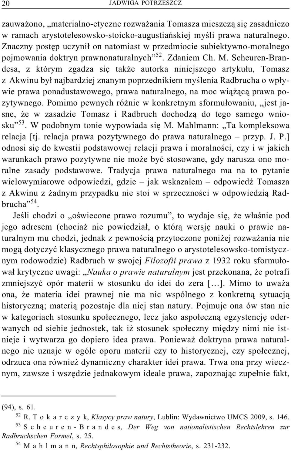 Scheuren-Brandesa, z którym zgadza się także autorka niniejszego artykułu, Tomasz z Akwinu był najbardziej znanym poprzednikiem myślenia Radbrucha o wpływie prawa ponadustawowego, prawa naturalnego,