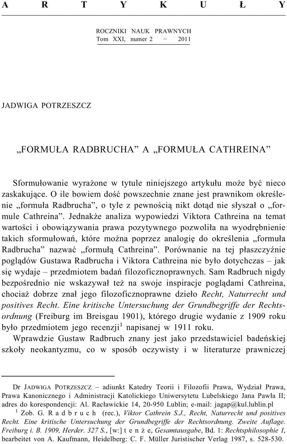 Jednakże analiza wypowiedzi Viktora Cathreina na temat wartości i obowiązywania prawa pozytywnego pozwoliła na wyodrębnienie takich sformułowań, które można poprzez analogię do określenia formuła