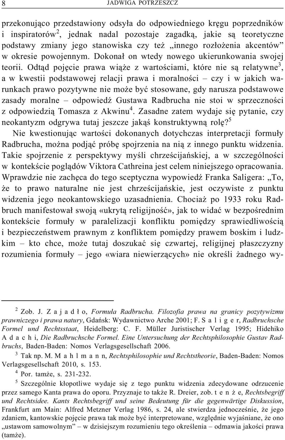 Odtąd pojęcie prawa wiąże z wartościami, które nie są relatywne 3, a w kwestii podstawowej relacji prawa i moralności czy i w jakich warunkach prawo pozytywne nie może być stosowane, gdy narusza