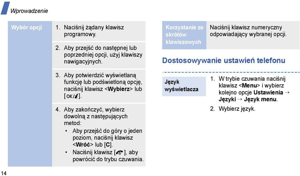 Aby potwierdzić wyświetlaną funkcję lub podświetloną opcję, naciśnij klawisz <Wybierz> lub [ ]. 4.