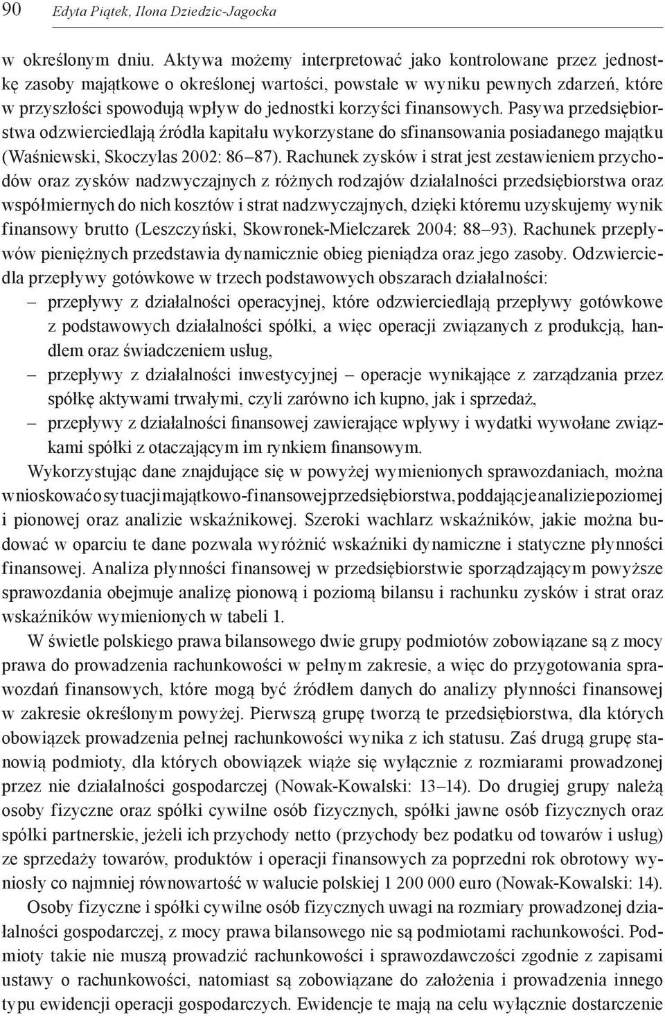 finansowych. Pasywa przedsiębiorstwa odzwierciedlają źródła kapitału wykorzystane do sfinansowania posiadanego majątku (Waśniewski, Skoczylas 2002: 86 87).