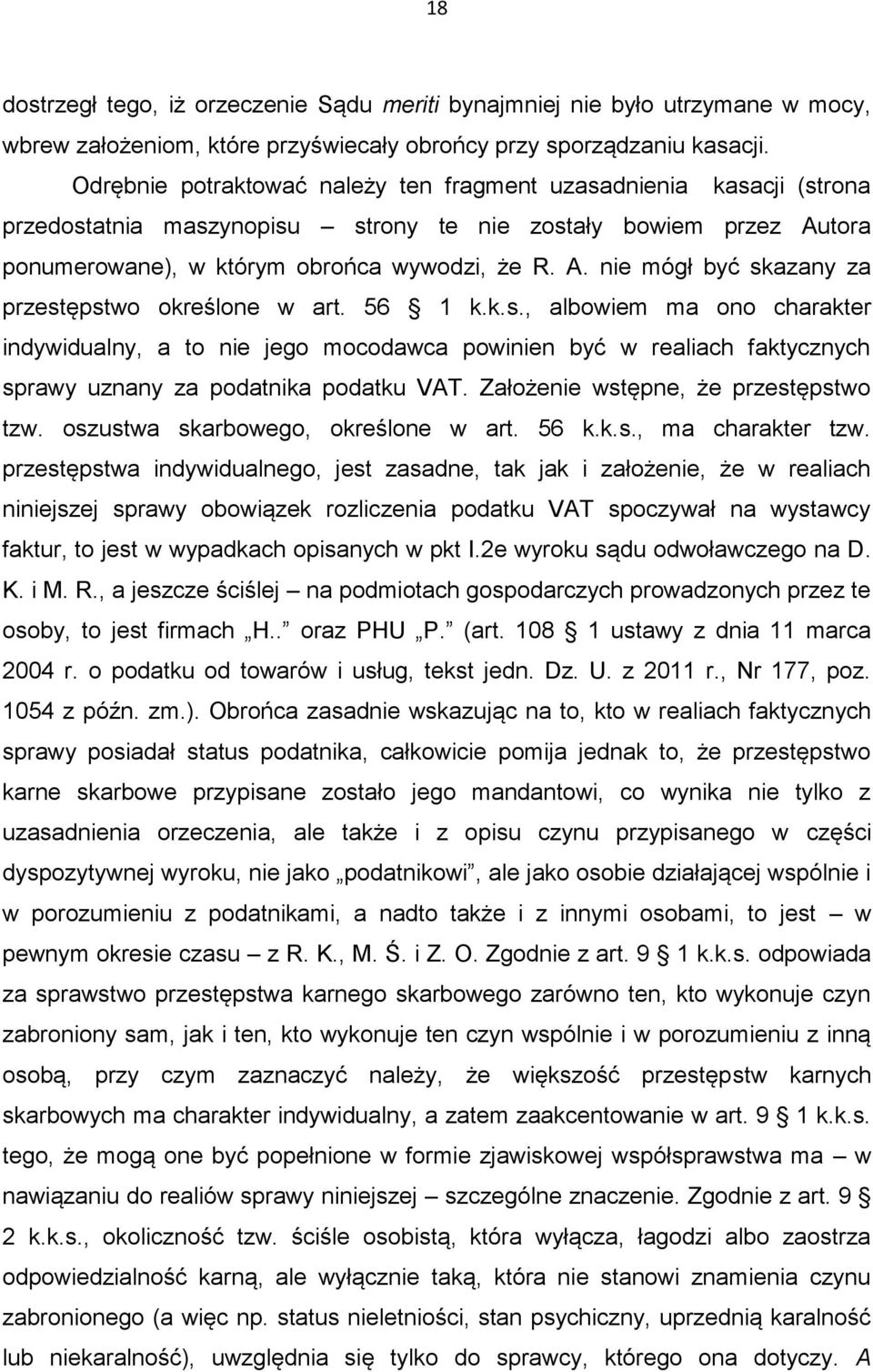 56 1 k.k.s., albowiem ma ono charakter indywidualny, a to nie jego mocodawca powinien być w realiach faktycznych sprawy uznany za podatnika podatku VAT. Założenie wstępne, że przestępstwo tzw.