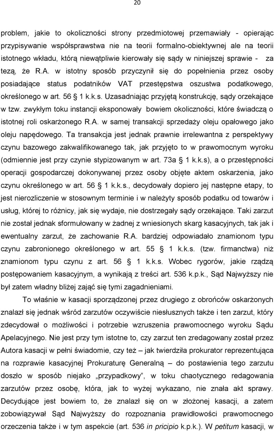 w istotny sposób przyczynił się do popełnienia przez osoby posiadające status podatników VAT przestępstwa oszustwa podatkowego, określonego w art. 56 1 k.k.s. Uzasadniając przyjętą konstrukcję, sądy orzekające w tzw.