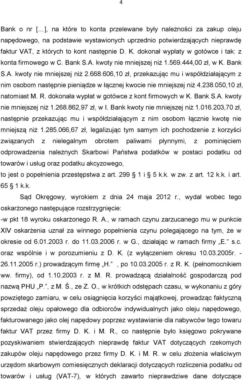 606,10 zł, przekazując mu i współdziałającym z nim osobom następnie pieniądze w łącznej kwocie nie mniejszej niż 4.238.050,10 zł, natomiast M. R. dokonała wypłat w gotówce z kont firmowych w K.