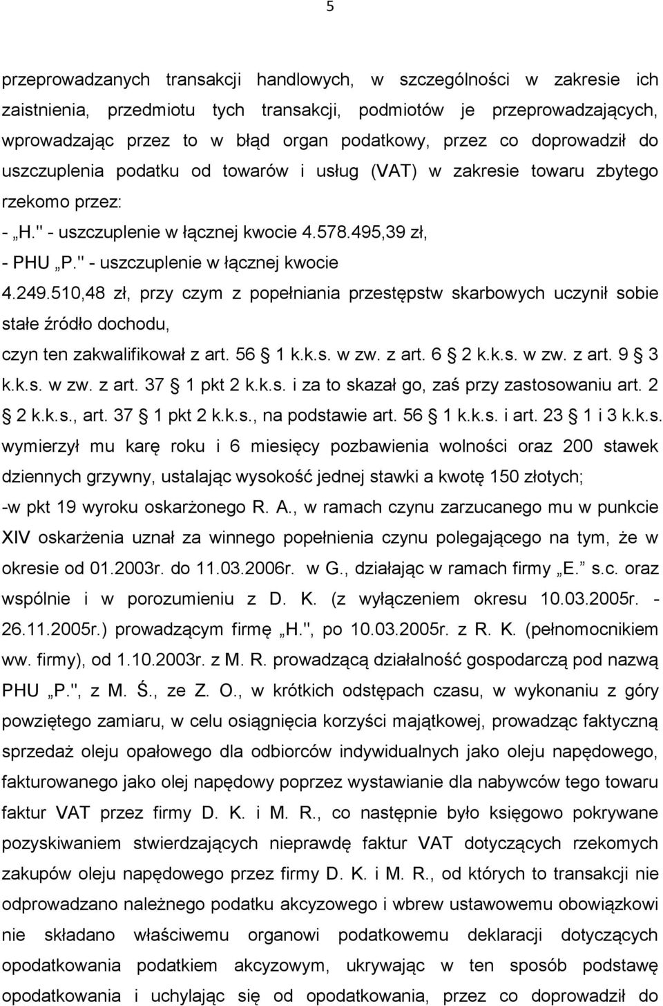 " - uszczuplenie w łącznej kwocie 4.249.510,48 zł, przy czym z popełniania przestępstw skarbowych uczynił sobie stałe źródło dochodu, czyn ten zakwalifikował z art. 56 1 k.k.s. w zw. z art. 6 2 k.k.s. w zw. z art. 9 3 k.