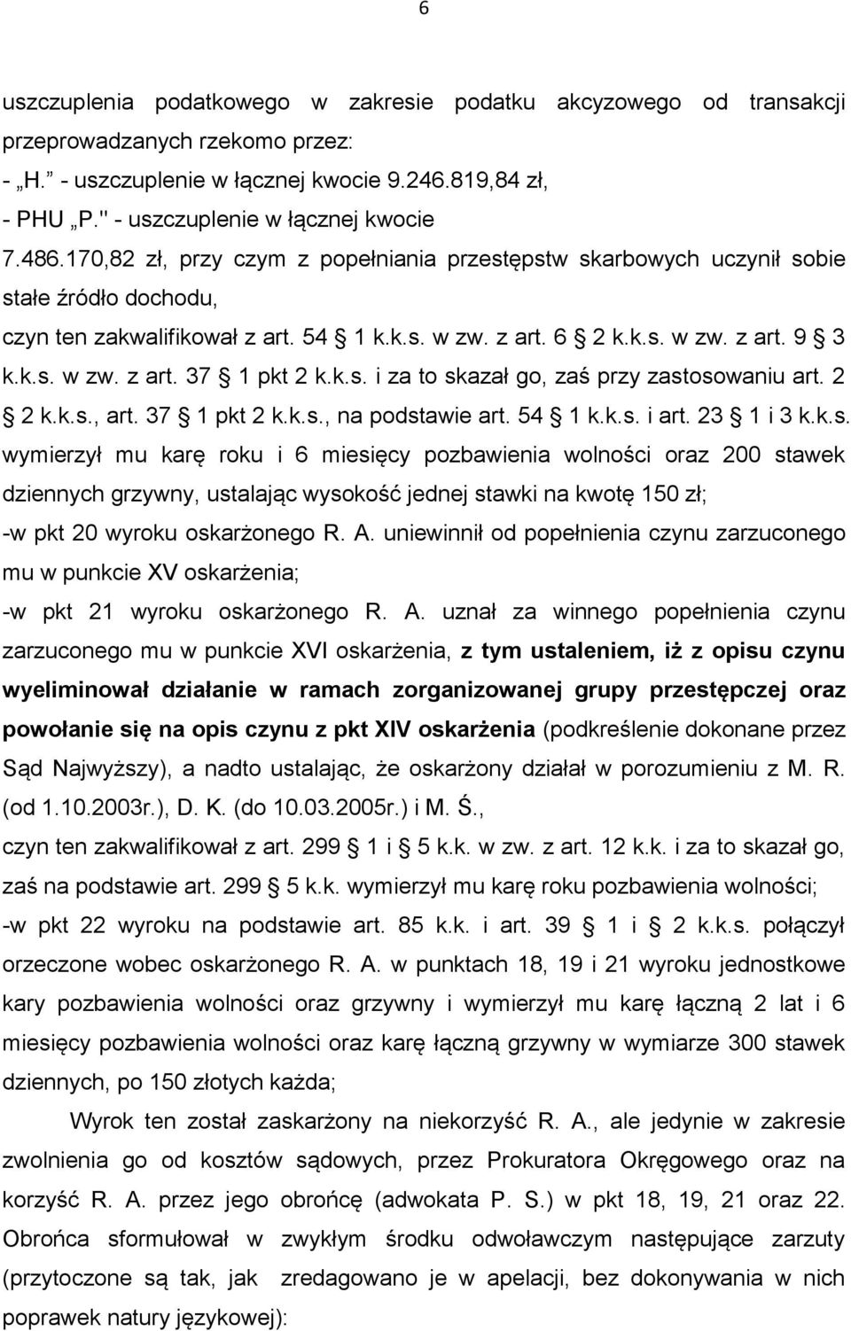 k.s. w zw. z art. 37 1 pkt 2 k.k.s. i za to skazał go, zaś przy zastosowaniu art. 2 2 k.k.s., art. 37 1 pkt 2 k.k.s., na podstawie art. 54 1 k.k.s. i art. 23 1 i 3 k.k.s. wymierzył mu karę roku i 6 miesięcy pozbawienia wolności oraz 200 stawek dziennych grzywny, ustalając wysokość jednej stawki na kwotę 150 zł; -w pkt 20 wyroku oskarżonego R.