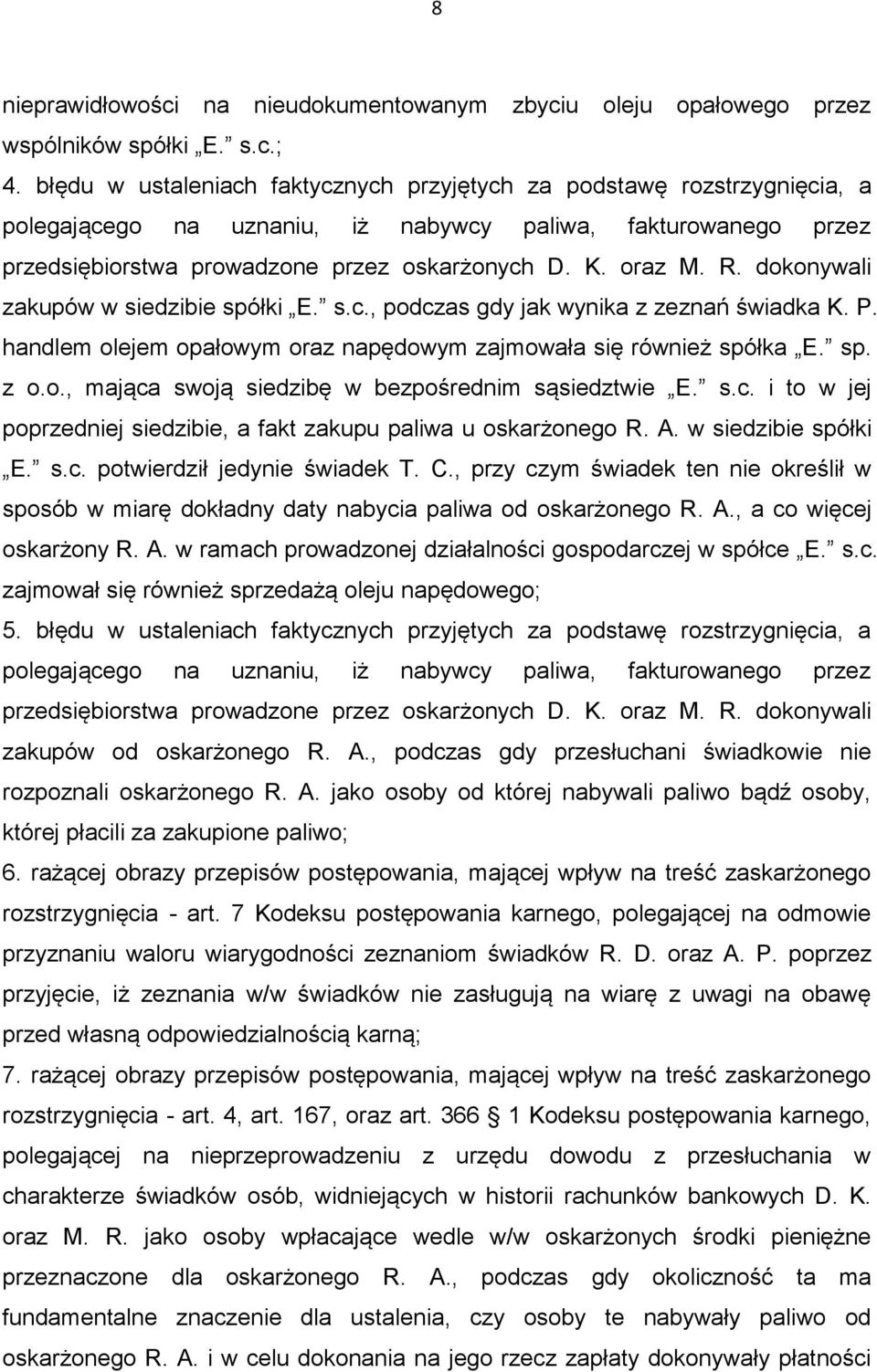 dokonywali zakupów w siedzibie spółki E. s.c., podczas gdy jak wynika z zeznań świadka K. P. handlem olejem opałowym oraz napędowym zajmowała się również spółka E. sp. z o.o., mająca swoją siedzibę w bezpośrednim sąsiedztwie E.