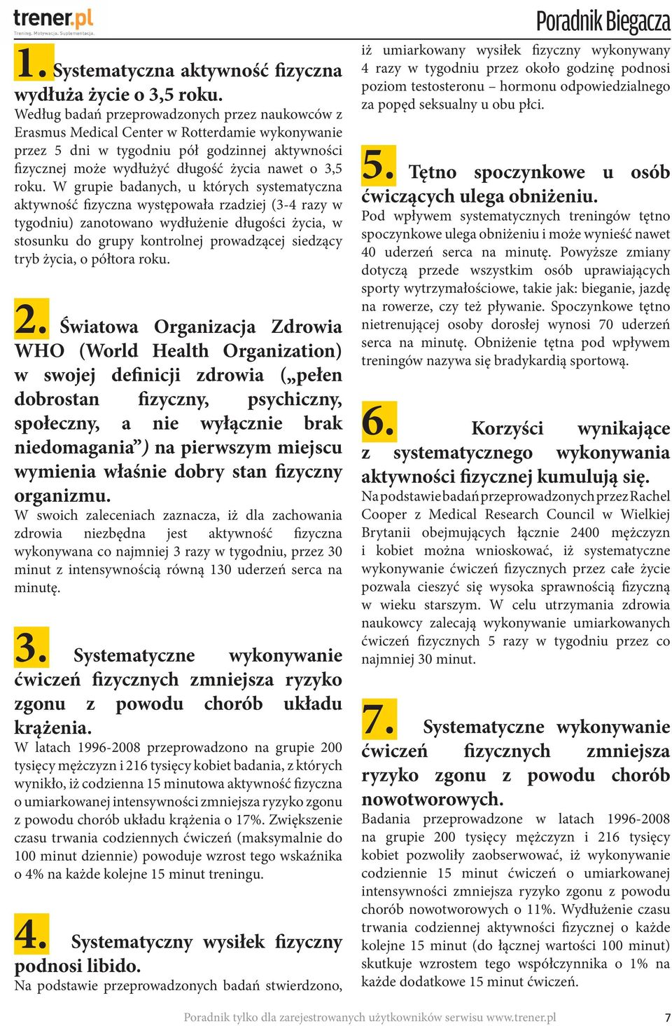 W grupie badanych, u których systematyczna aktywność fizyczna występowała rzadziej (3-4 razy w tygodniu) zanotowano wydłużenie długości życia, w stosunku do grupy kontrolnej prowadzącej siedzący tryb