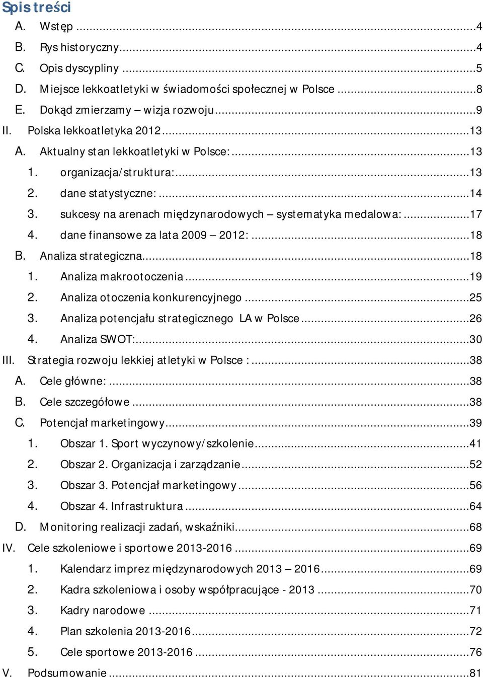 ..17 4. dane finansowe za lata 2009 2012:...18 B. Analiza strategiczna...18 1. Analiza makrootoczenia...19 2. Analiza otoczenia konkurencyjnego...25 3. Analiza potencjału strategicznego LA w Polsce.