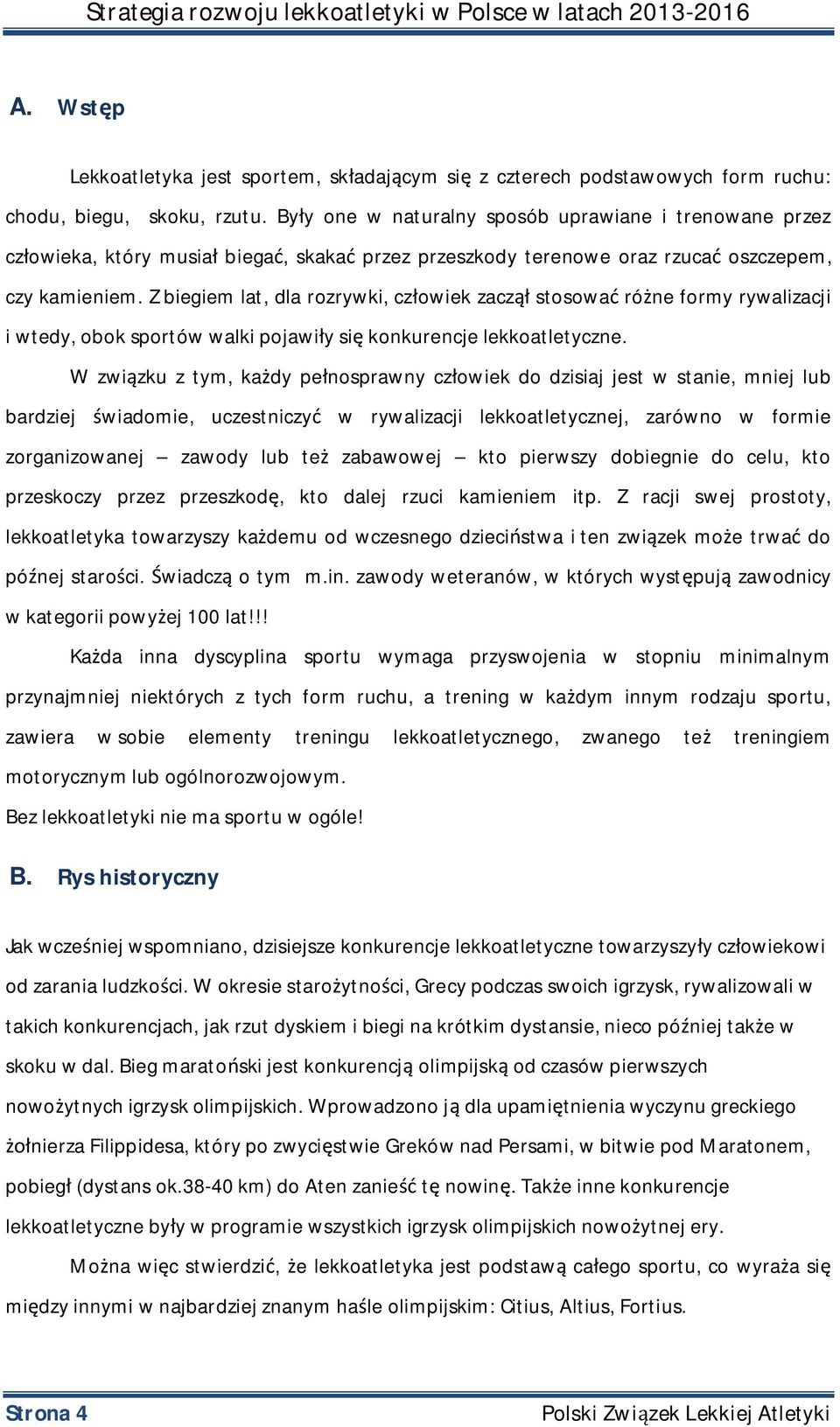 Z biegiem lat, dla rozrywki, człowiek zaczął stosować różne formy rywalizacji i wtedy, obok sportów walki pojawiły się konkurencje lekkoatletyczne.