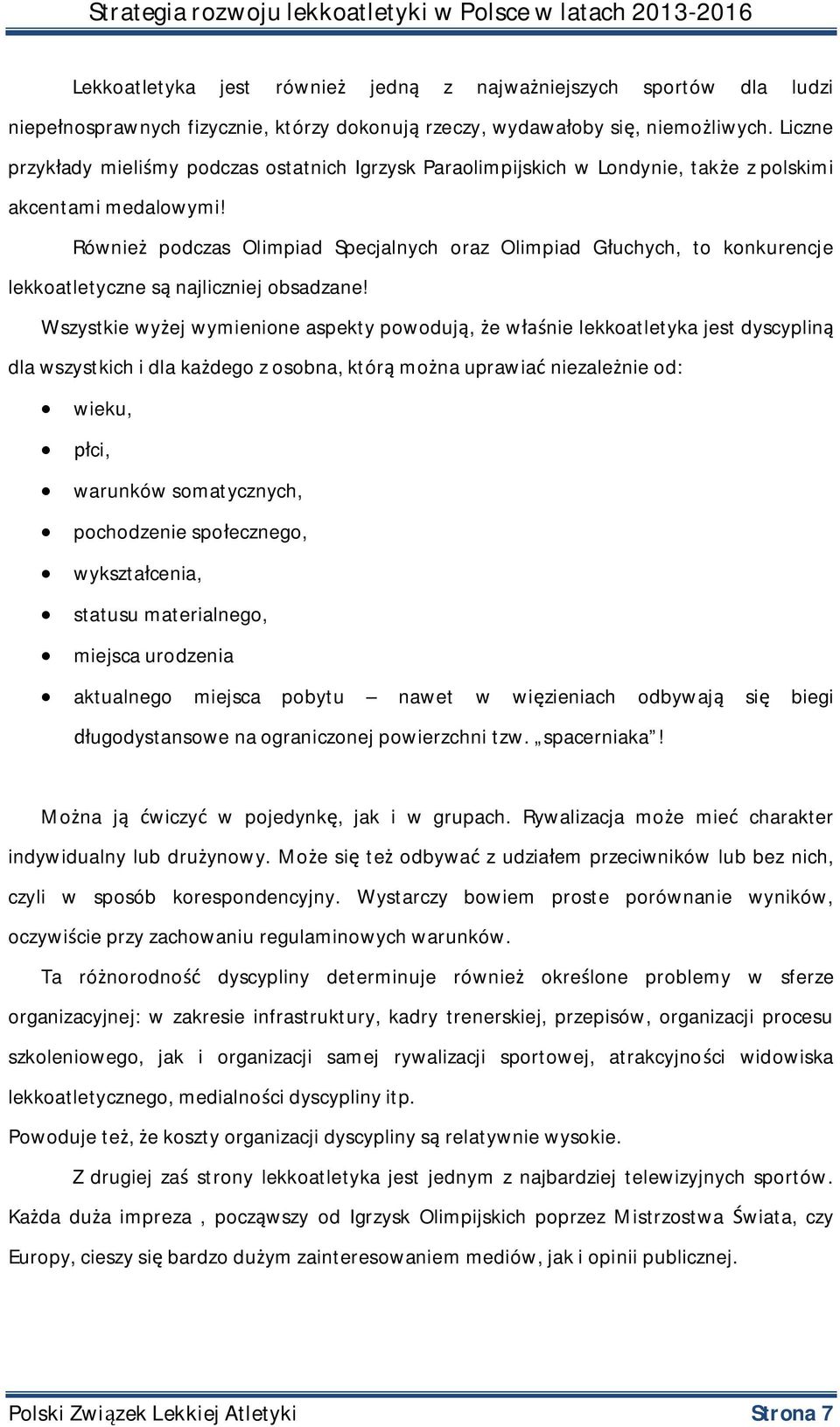 Również podczas Olimpiad Specjalnych oraz Olimpiad Głuchych, to konkurencje lekkoatletyczne są najliczniej obsadzane!