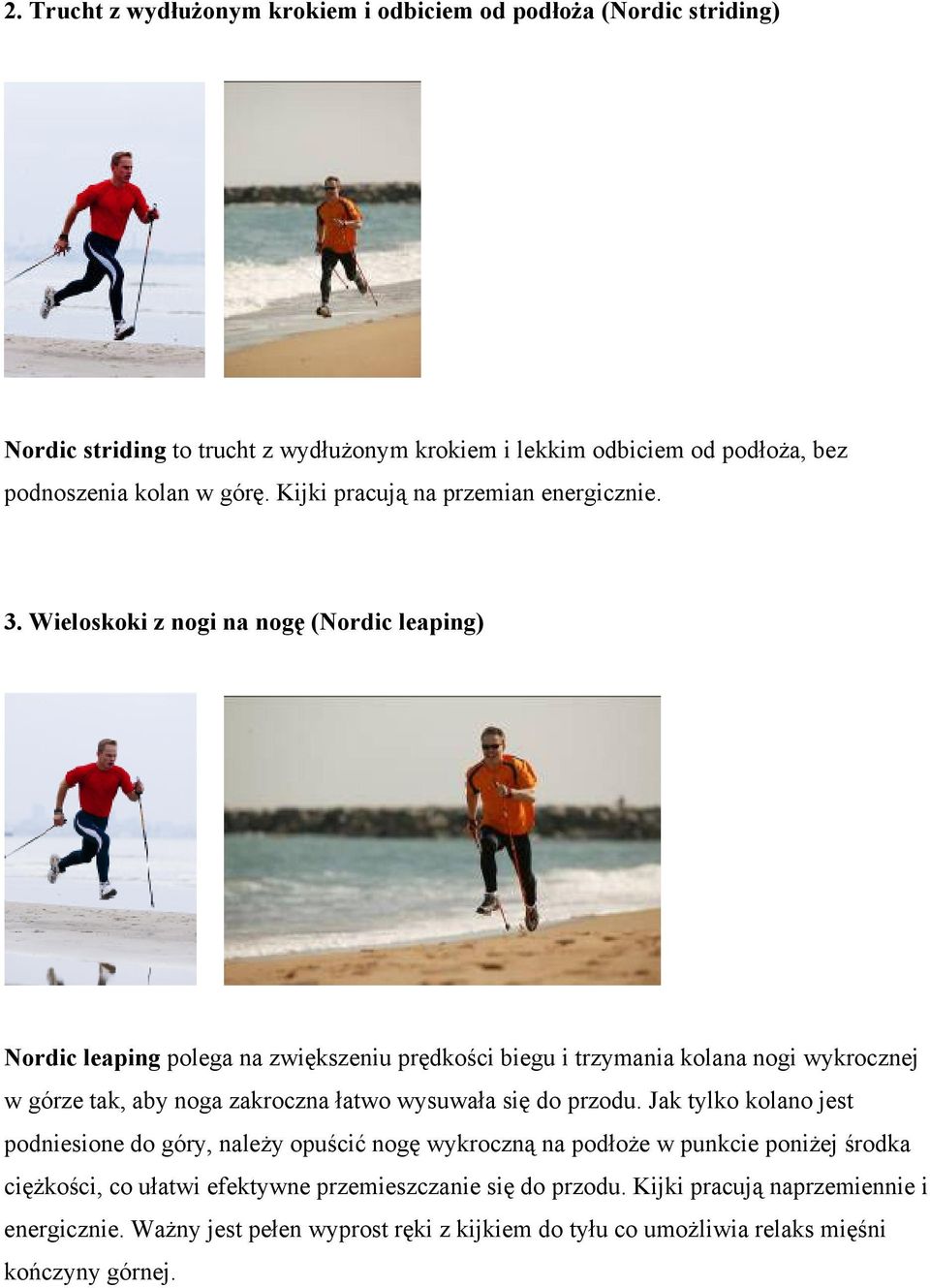Wieloskoki z nogi na nogę (Nordic leaping) Nordic leaping polega na zwiększeniu prędkości biegu i trzymania kolana nogi wykrocznej w górze tak, aby noga zakroczna łatwo wysuwała