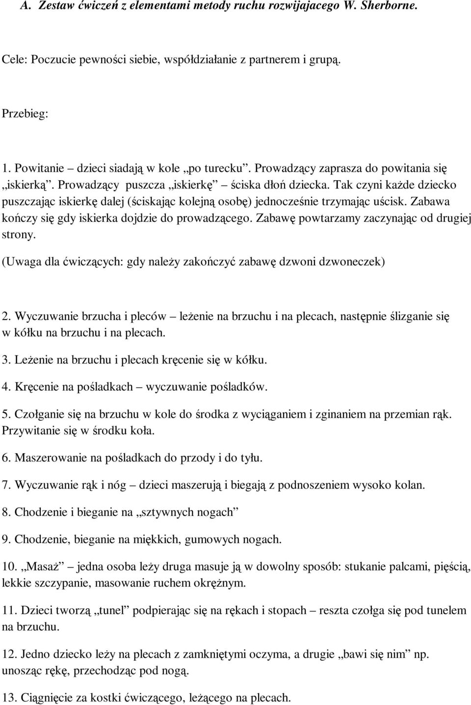 Tak czyni każde dziecko puszczając iskierkę dalej (ściskając kolejną osobę) jednocześnie trzymając uścisk. Zabawa kończy się gdy iskierka dojdzie do prowadzącego.