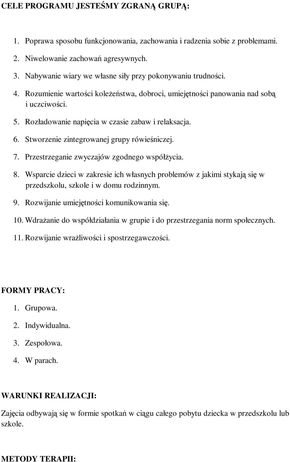 Rozładowanie napięcia w czasie zabaw i relaksacja. 6. Stworzenie zintegrowanej grupy rówieśniczej. 7. Przestrzeganie zwyczajów zgodnego współżycia. 8.