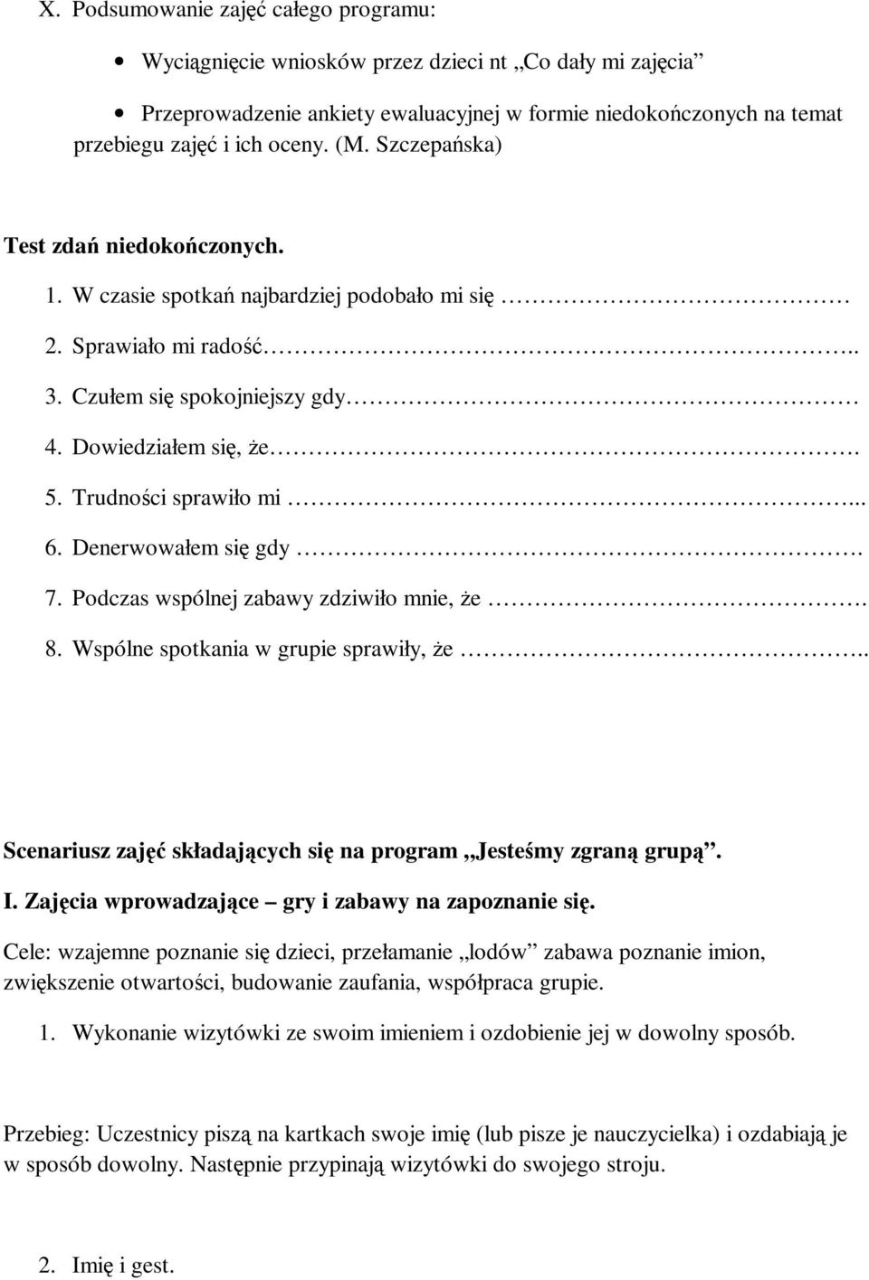 Denerwowałem się gdy. 7. Podczas wspólnej zabawy zdziwiło mnie, że. 8. Wspólne spotkania w grupie sprawiły, że.. Scenariusz zajęć składających się na program Jesteśmy zgraną grupą. I.