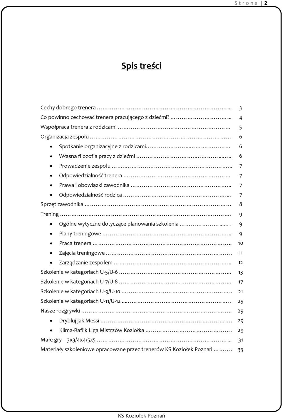 9 Ogólne wytyczne dotyczące planowania szkolenia.... 9 Plany treningowe... 9 Praca trenera.. 10 Zajęcia treningowe. 11 Zarządzanie zespołem... 12 Szkolenie w kategoriach U-5/U-6.