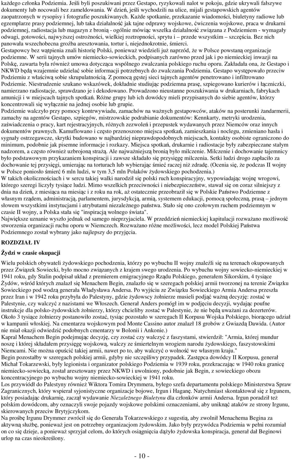 Każde spotkanie, przekazanie wiadomości, biuletyny radiowe lub egzemplarze prasy podziemnej, lub taka działalność jak tajne odprawy wojskowe, ćwiczenia wojskowe, praca w drukarni podziemnej,