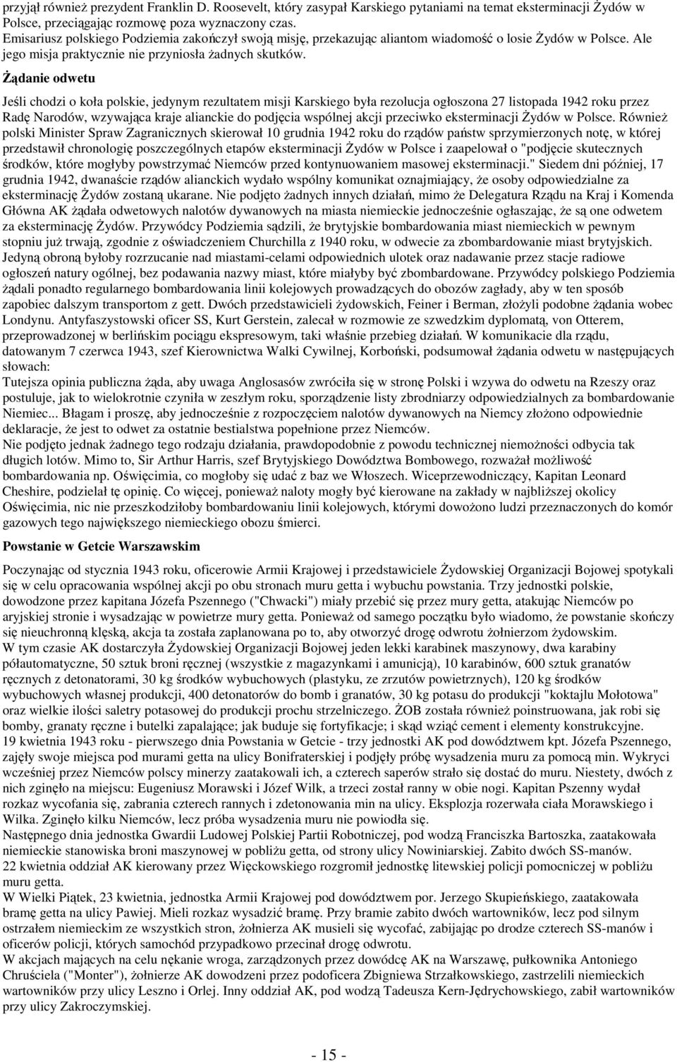 Żądanie odwetu Jeśli chodzi o koła polskie, jedynym rezultatem misji Karskiego była rezolucja ogłoszona 27 listopada 1942 roku przez Radę Narodów, wzywająca kraje alianckie do podjęcia wspólnej akcji