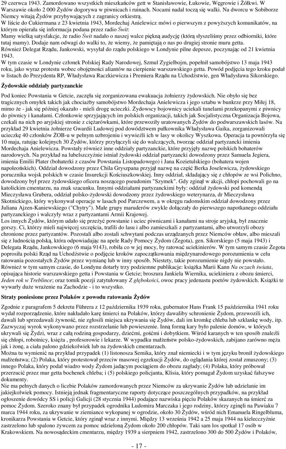 W liście do Cukiermana z 23 kwietnia 1943, Mordechaj Anielewicz mówi o pierwszym z powyższych komunikatów, na którym opierała się informacja podana przez radio Świt: Mamy wielką satysfakcje, że radio