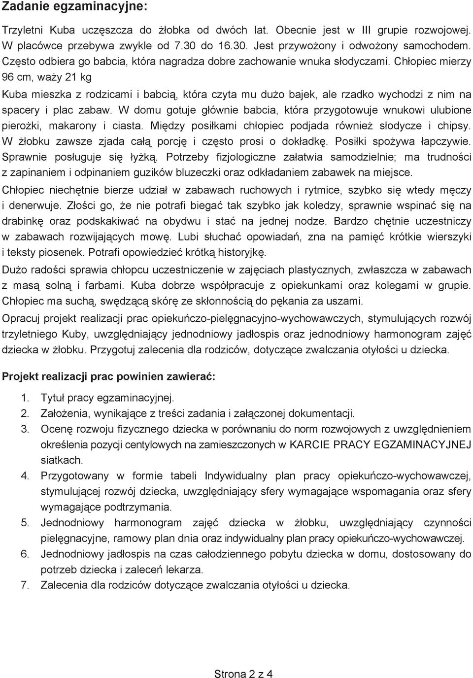 Chłopiec mierzy 96 cm, waży 21 kg Kuba mieszka z rodzicami i babcią, która czyta mu dużo bajek, ale rzadko wychodzi z nim na spacery i plac zabaw.