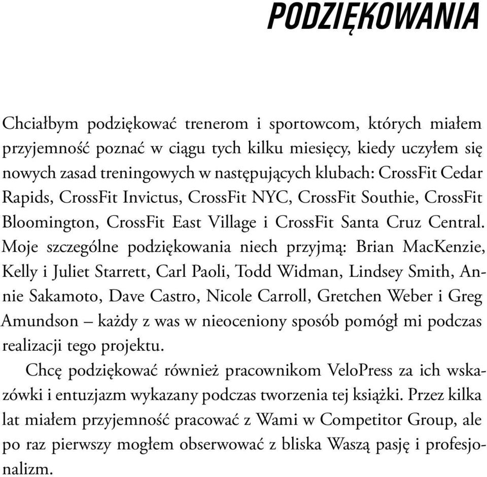 Moje szczególne podzie kowania niech przyjmą: Brian MacKenzie, Kelly i Juliet Starrett, Carl Paoli, Todd Widman, Lindsey Smith, Annie Sakamoto, Dave Castro, Nicole Carroll, Gretchen Weber i Greg