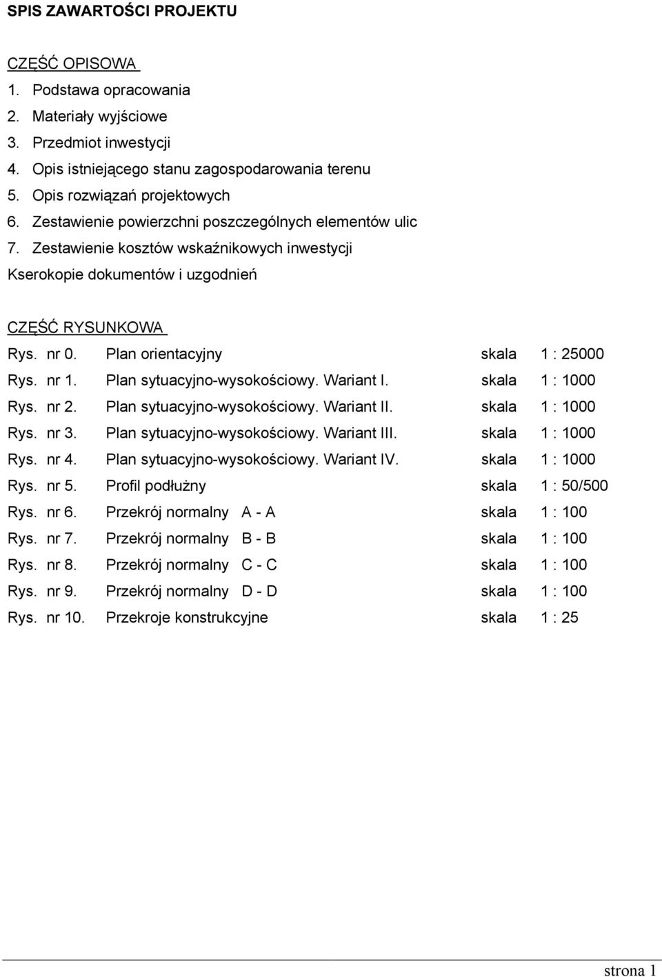 Plan orientacyjny skala 1 : 25000 Rys. nr 1. Plan sytuacyjno-wysokościowy. Wariant I. skala 1 : 1000 Rys. nr 2. Plan sytuacyjno-wysokościowy. Wariant II. skala 1 : 1000 Rys. nr 3.