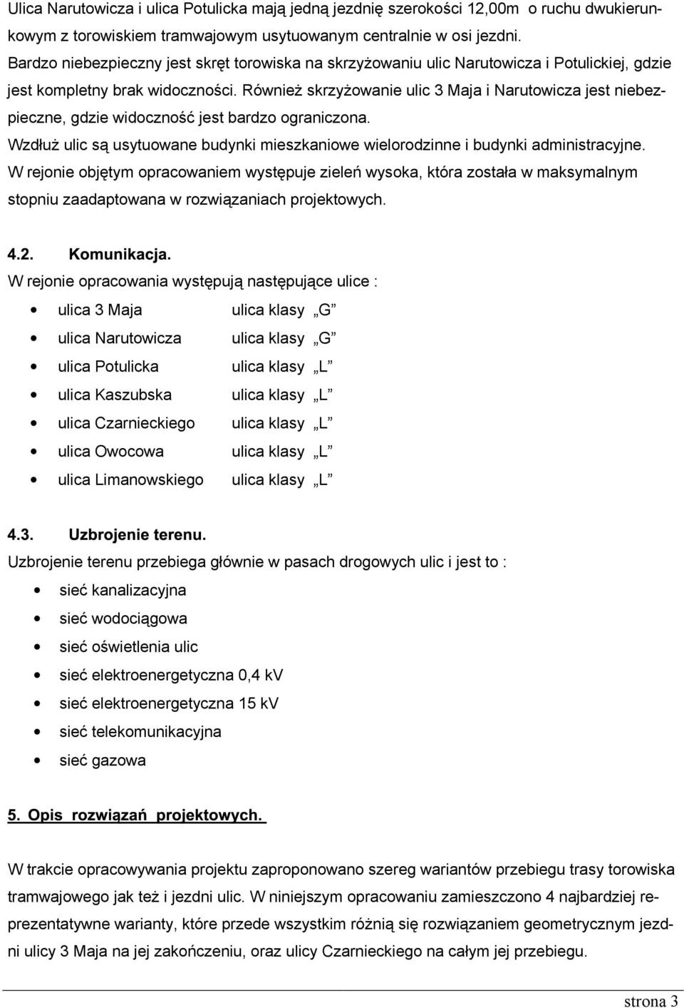 RównieŜ skrzyŝowanie ulic 3 Maja i Narutowicza jest niebezpieczne, gdzie widoczność jest bardzo ograniczona. WzdłuŜ ulic są usytuowane budynki mieszkaniowe wielorodzinne i budynki administracyjne.