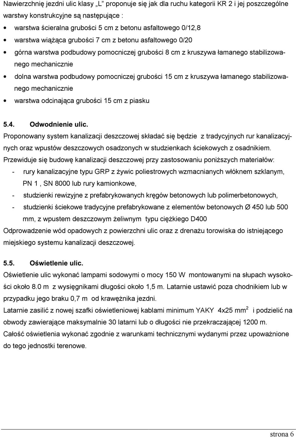 kruszywa łamanego stabilizowanego warstwa odcinająca grubości 15 cm z piasku Proponowany system kanalizacji deszczowej składać się będzie z tradycyjnych rur kanalizacyjnych oraz wpustów deszczowych