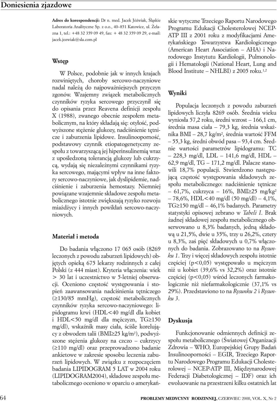 Wzajemny związek metabolicznych czynników ryzyka sercowego przyczynił się do opisania przez Reavena definicji zespołu X (1988), zwanego obecnie zespołem metabolicznym, na który składają się: otyłość,