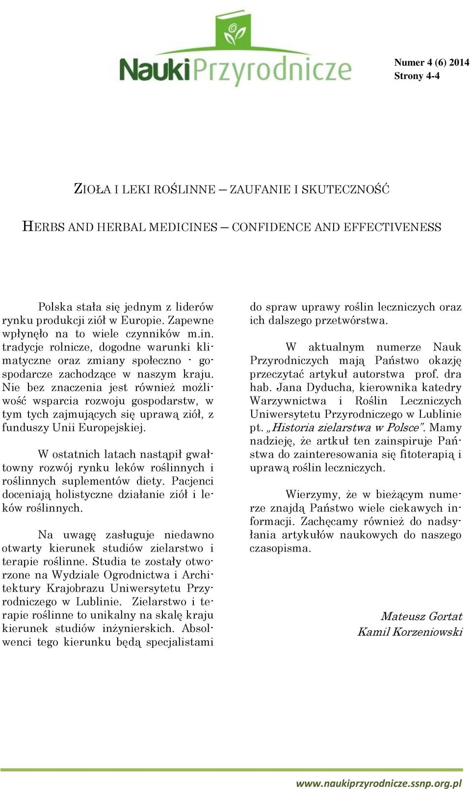 Nie bez znaczenia jest również możliwość wsparcia rozwoju gospodarstw, w tym tych zajmujących się uprawą ziół, z funduszy Unii Europejskiej.