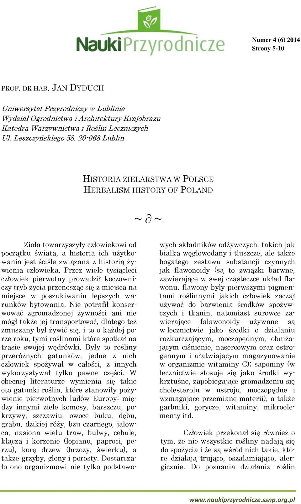 historią żywienia człowieka. Przez wiele tysiącleci człowiek pierwotny prowadził koczowniczy tryb życia przenosząc się z miejsca na miejsce w poszukiwaniu lepszych warunków bytowania.