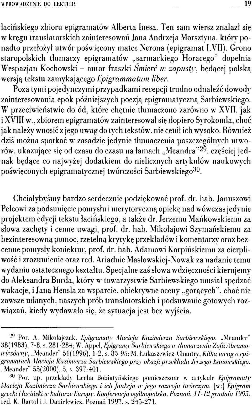 Grono staropolskich tłumaczy epigramatów..sarmackiego Horacego* dopełnia Wespazjan Kochowski autor fraszki Śmierć w zapusty, będącej polską wersją tekstu zamykającego Epigrammatum liber.